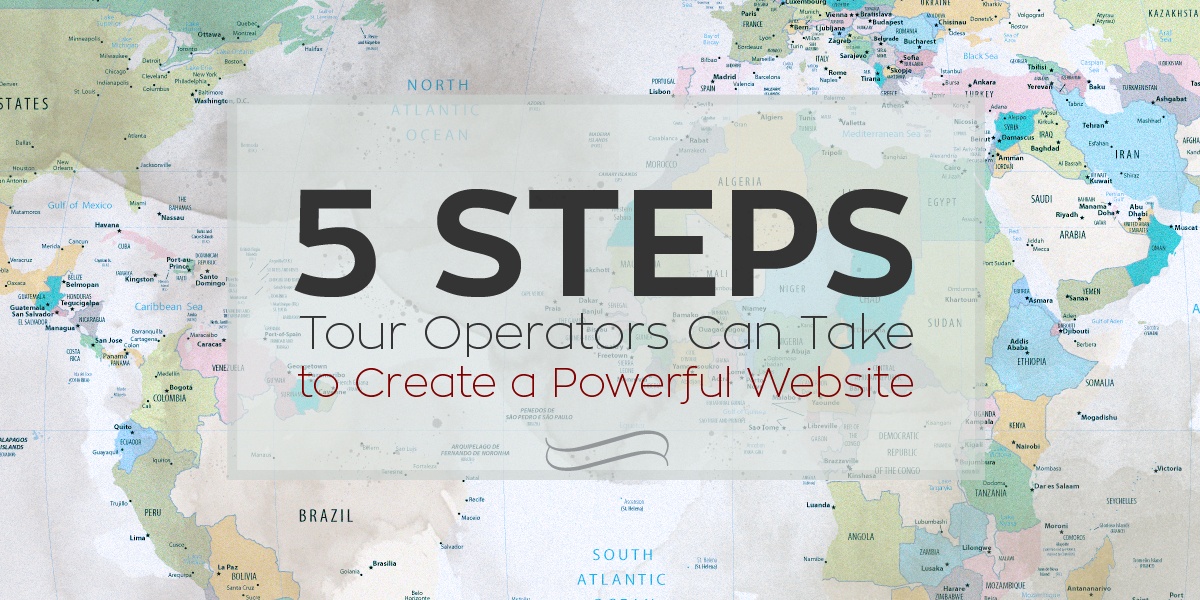 5 Steps Tour Operators Can Take to Create a Powerful Website